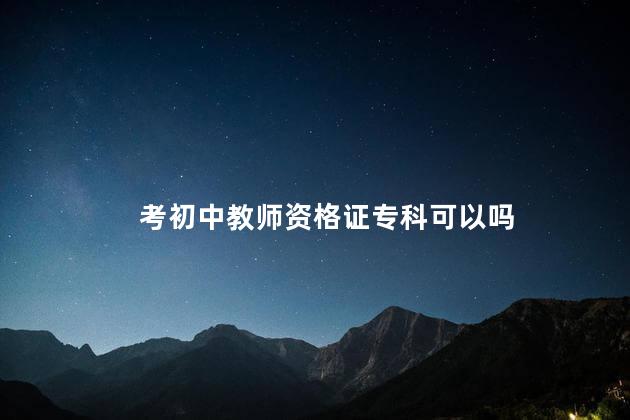 考初中教师资格证专科可以吗