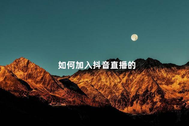 如何加入抖音直播的