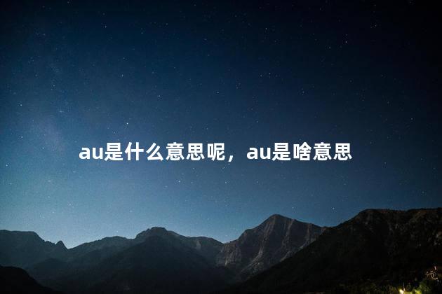 au是什么意思呢，au是啥意思