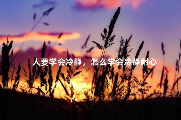 人要学会冷静，怎么学会冷静耐心