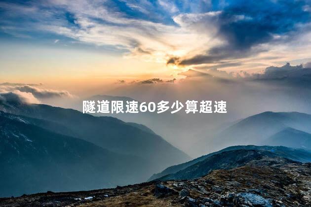 隧道限速60多少算超速，隧道开60码算超速吗